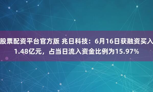 股票配资平台官方版 兆日科技:6月16日获融资买入1.48亿元,占当日流入资金比例为15.97%