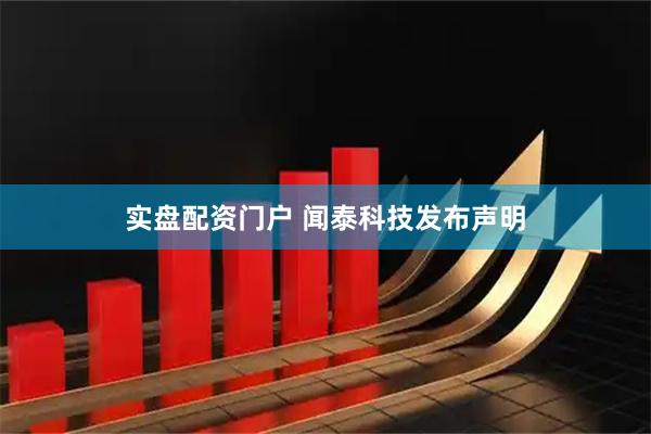 实盘配资门户 闻泰科技发布声明